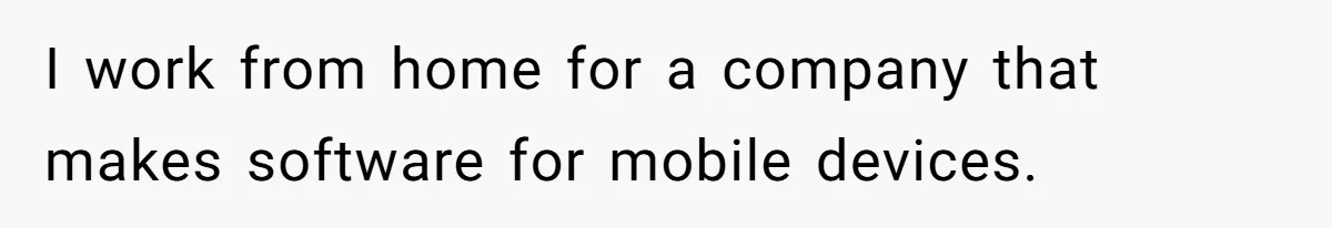Company Refuses To Ship Device, Employee “Commutes” Two Hours On Company Time I work from home for a company that makes software for mobile devices.