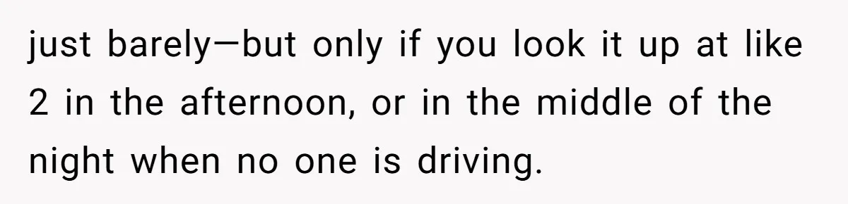 Company Refuses To Ship Device, Employee “Commutes” Two Hours On Company Time just barely—but only if you look it up at like 2 in the afternoon, or in the middle of the night when no one is driving.