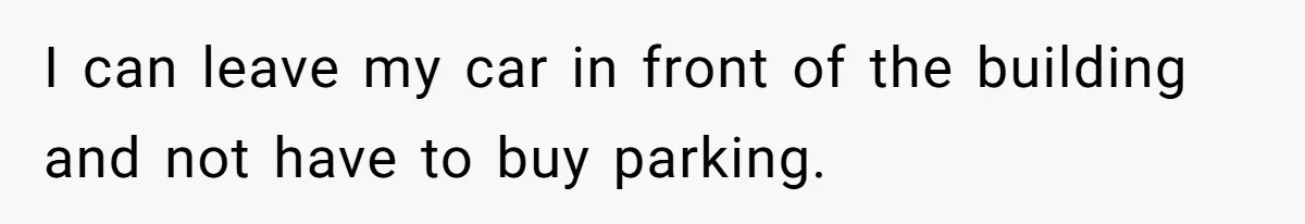Company Refuses To Ship Device, Employee “Commutes” Two Hours On Company Time I can leave my car in front of the building and not have to buy parking.
