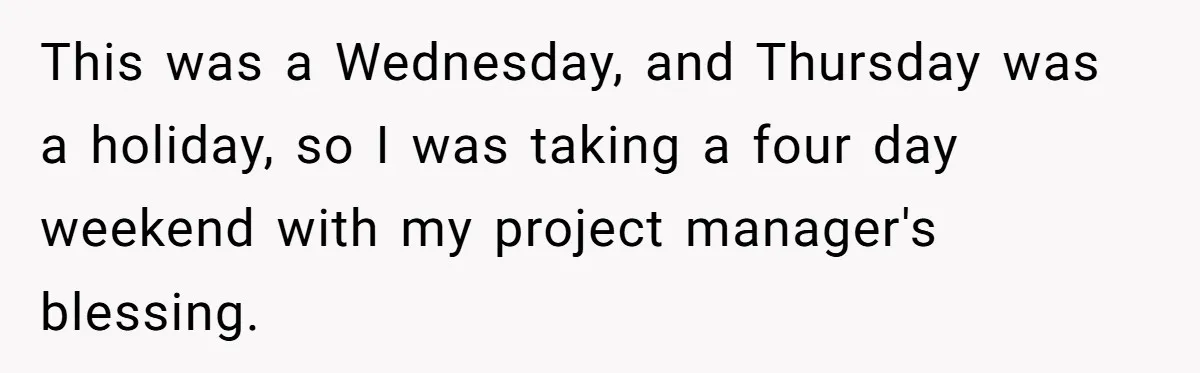 Company Refuses To Ship Device, Employee “Commutes” Two Hours On Company Time This was a Wednesday, and Thursday was a holiday, so I was taking a four day weekend with my project manager's blessing.