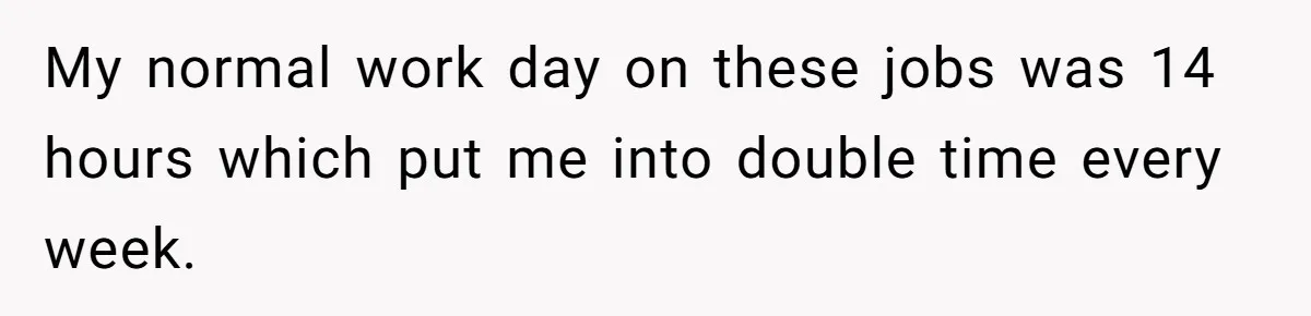 Company Refuses To Ship Device, Employee “Commutes” Two Hours On Company Time My normal work day on these jobs was 14 hours which put me into double time every week.