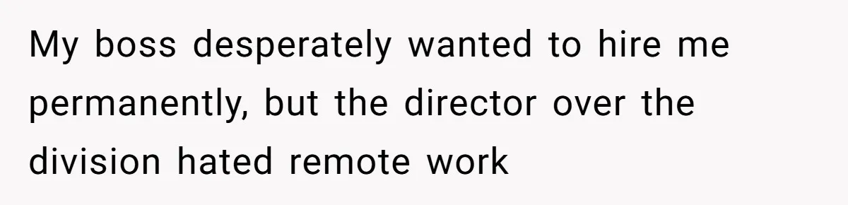 Company Refuses To Ship Device, Employee “Commutes” Two Hours On Company Time My boss desperately wanted to hire me permanently, but the director over the division hated remote work