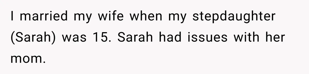 I married my wife when my stepdaughter (Sarah) was 15. Sarah had issues with her mom.