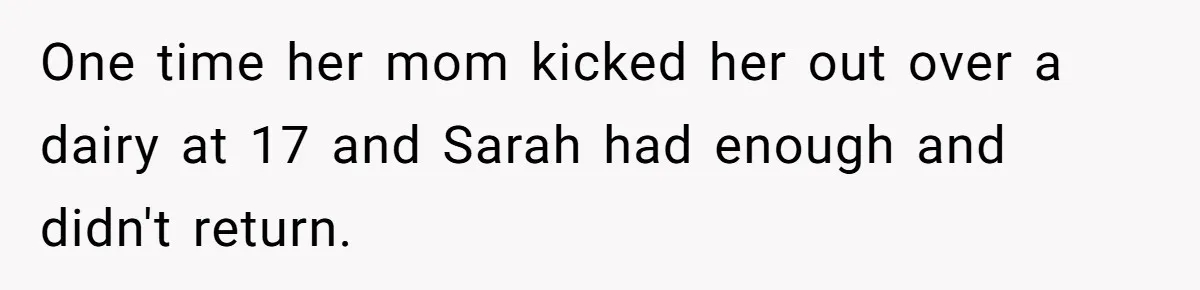 One time her mom kicked her out over a dairy at 17 and Sarah had enough and didn't return.