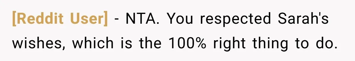 [Reddit User] − NTA. You respected Sarah's wishes, which is the 100% right thing to do.