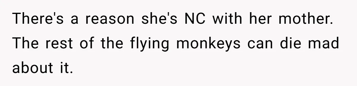 There's a reason she's NC with her mother. The rest of the flying monkeys can die mad about it.