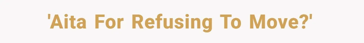 'AITA for refusing to move?'