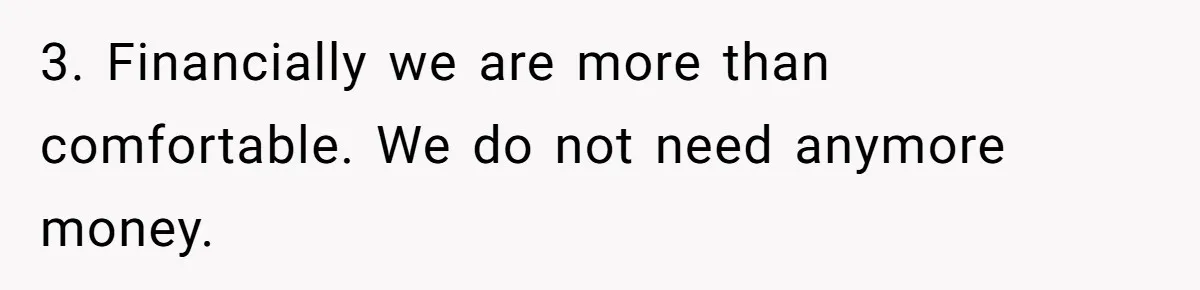 3. Financially we are more than comfortable. We do not need anymore money.