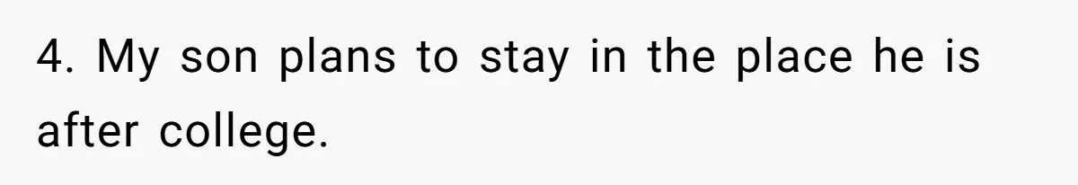 4. My son plans to stay in the place he is after college.