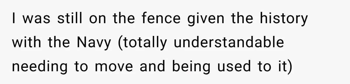 I was still on the fence given the history with the Navy (totally understandable needing to move and being used to it)
