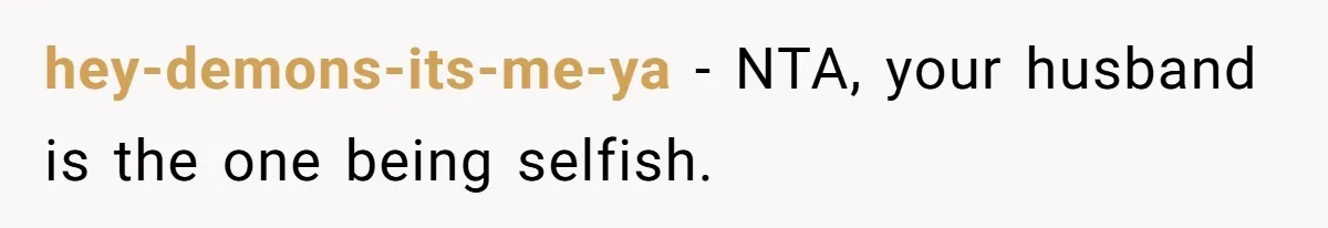 hey-demons-its-me-ya − NTA, your husband is the one being selfish.