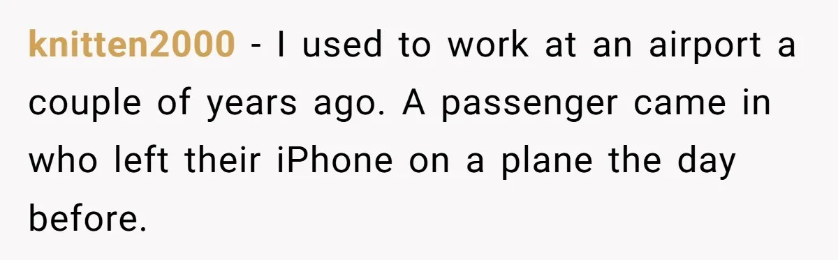 Airline Cleaner Allegedly Swipes AirPods, She Fights Back With “Find My” knitten2000 − I used to work at an airport a couple of years ago. A passenger came in who left their iPhone on a plane the day before.