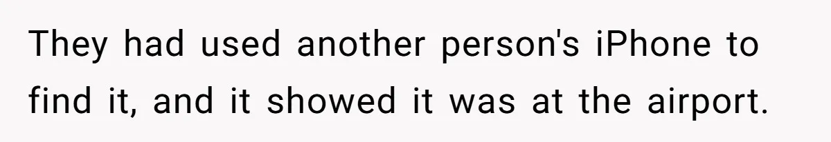 Airline Cleaner Allegedly Swipes AirPods, She Fights Back With “Find My” They had used another person's iPhone to find it, and it showed it was at the airport.