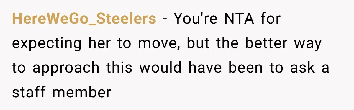 HereWeGo_Steelers − You're NTA for expecting her to move, but the better way to approach this would have been to ask a staff member
