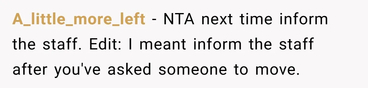 A_little_more_left − NTA next time inform the staff. Edit: I meant inform the staff after you've asked someone to move.