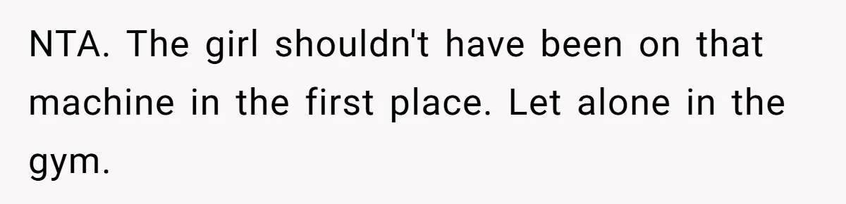 NTA. The girl shouldn't have been on that machine in the first place. Let alone in the gym.