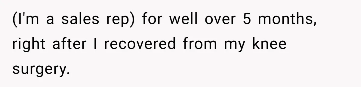 (I'm a sales rep) for well over 5 months, right after I recovered from my knee surgery.
