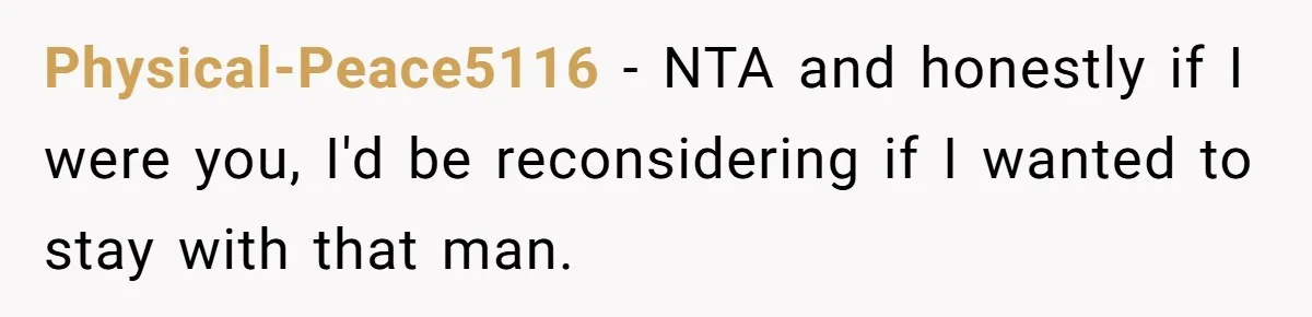 Physical-Peace5116 − NTA and honestly if I were you, I'd be reconsidering if I wanted to stay with that man.