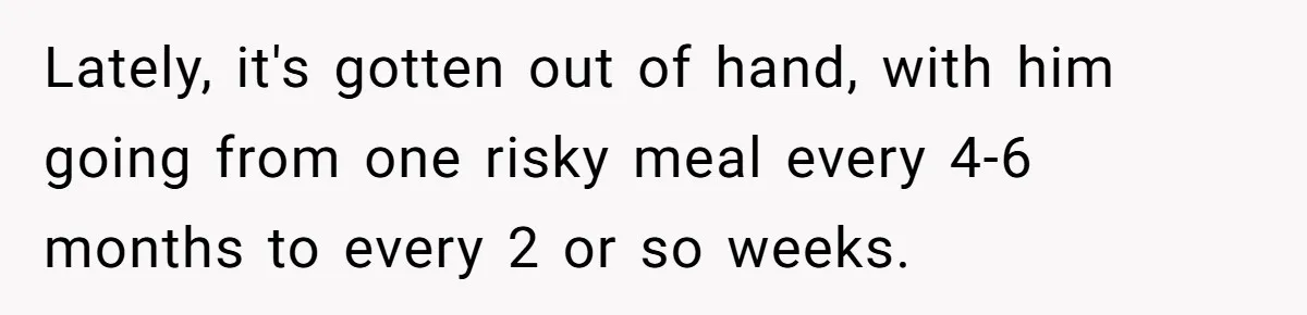 Husband Timed His Allergic Reactions With Wife's Day Off, She Stopped Responding Lately, it's gotten out of hand, with him going from one risky meal every 4-6 months to every 2 or so weeks.