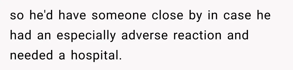 Husband Timed His Allergic Reactions With Wife's Day Off, She Stopped Responding so he'd have someone close by in case he had an especially adverse reaction and needed a hospital.