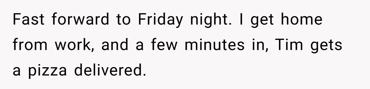 Husband Timed His Allergic Reactions With Wife's Day Off, She Stopped Responding Fast forward to Friday night. I get home from work, and a few minutes in, Tim gets a pizza delivered.
