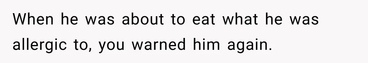Husband Timed His Allergic Reactions With Wife's Day Off, She Stopped Responding When he was about to eat what he was allergic to, you warned him again.