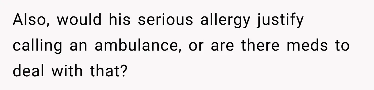 Husband Timed His Allergic Reactions With Wife's Day Off, She Stopped Responding Also, would his serious allergy justify calling an ambulance, or are there meds to deal with that?