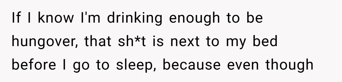 Husband Timed His Allergic Reactions With Wife's Day Off, She Stopped Responding If I know I'm drinking enough to be hungover, that sh*t is next to my bed before I go to sleep, because even though
