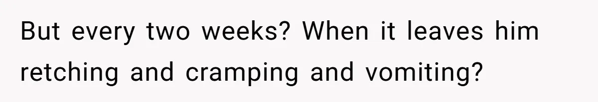 Husband Timed His Allergic Reactions With Wife's Day Off, She Stopped Responding But every two weeks? When it leaves him retching and cramping and vomiting?