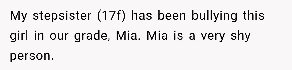 My stepsister (17f) has been bullying this girl in our grade, Mia. Mia is a very shy person.
