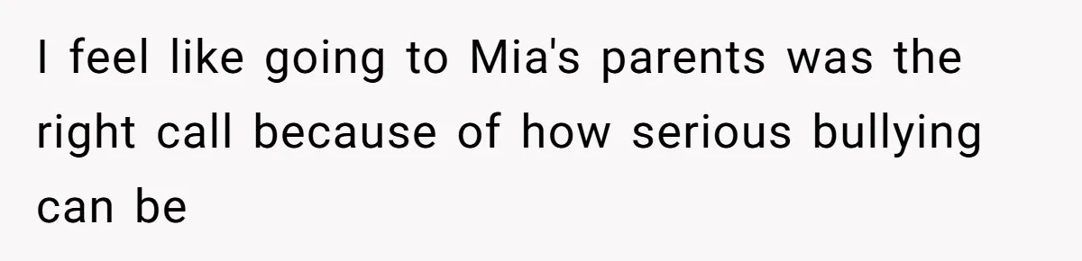 I feel like going to Mia's parents was the right call because of how serious bullying can be