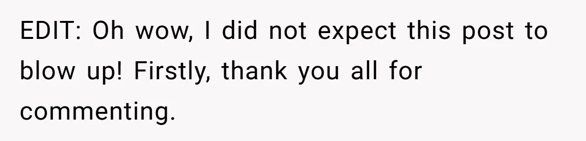 EDIT: Oh wow, I did not expect this post to blow up! Firstly, thank you all for commenting.