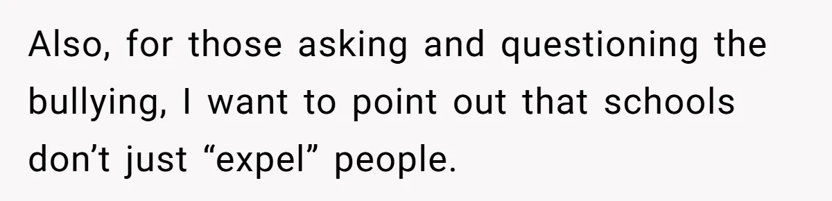Also, for those asking and questioning the bullying, I want to point out that schools don’t just “expel” people.