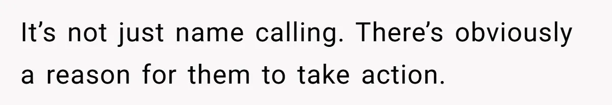 It’s not just name calling. There’s obviously a reason for them to take action.