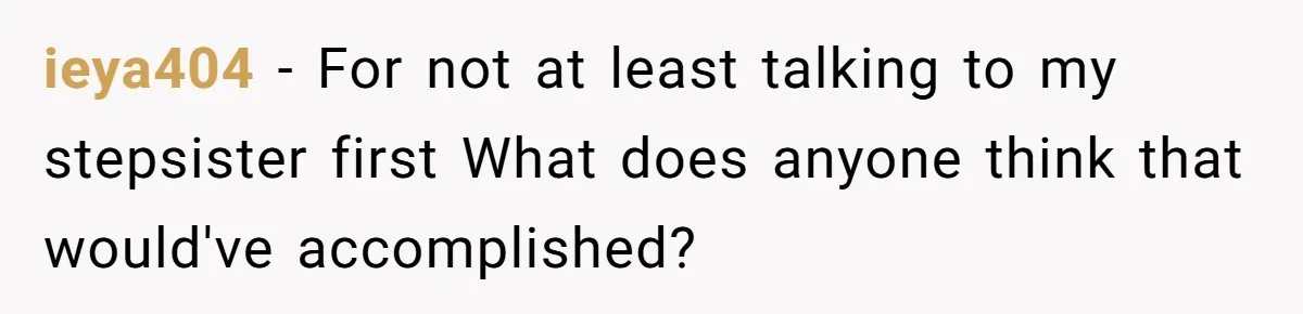 ieya404 − For not at least talking to my stepsister first What does anyone think that would've accomplished?