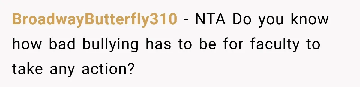 BroadwayButterfly310 − NTA Do you know how bad bullying has to be for faculty to take any action?