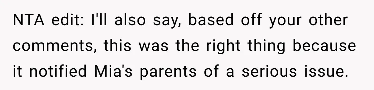 NTA edit: I'll also say, based off your other comments, this was the right thing because it notified Mia's parents of a serious issue.