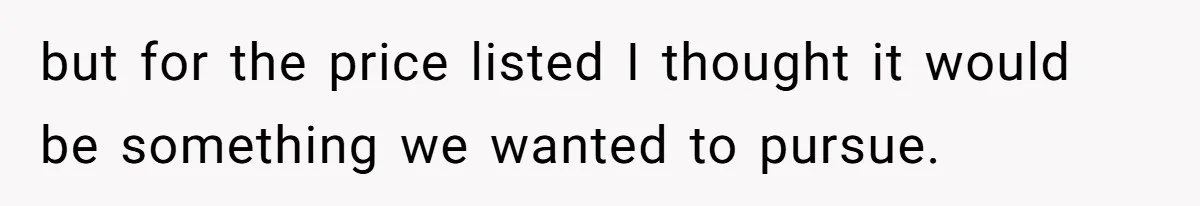 but for the price listed I thought it would be something we wanted to pursue.