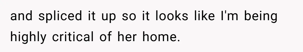 and spliced it up so it looks like I'm being highly critical of her home.