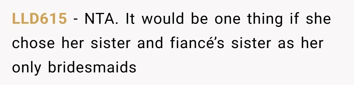 LLD615 − NTA. It would be one thing if she chose her sister and fiancé’s sister as her only bridesmaids