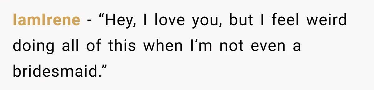 IamIrene − “Hey, I love you, but I feel weird doing all of this when I’m not even a bridesmaid.”