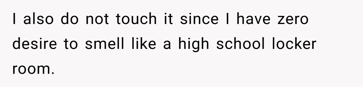I also do not touch it since I have zero desire to smell like a high school locker room.