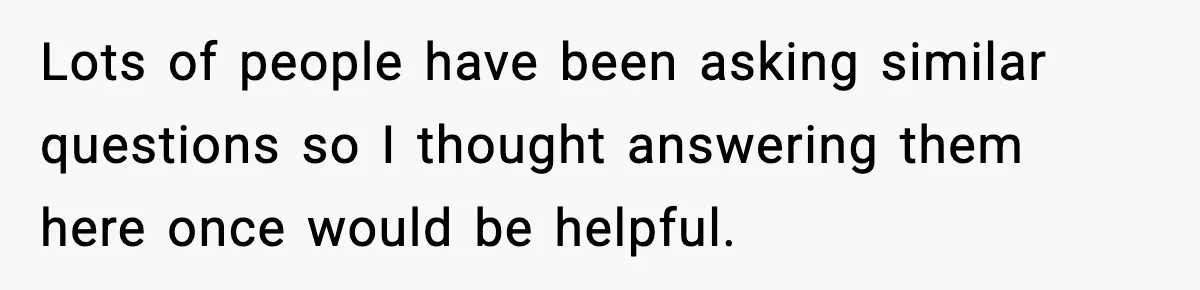 Lots of people have been asking similar questions so I thought answering them here once would be helpful.