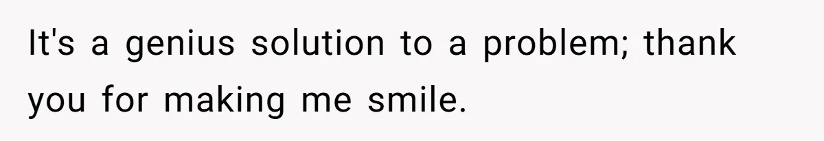 It's a genius solution to a problem; thank you for making me smile.