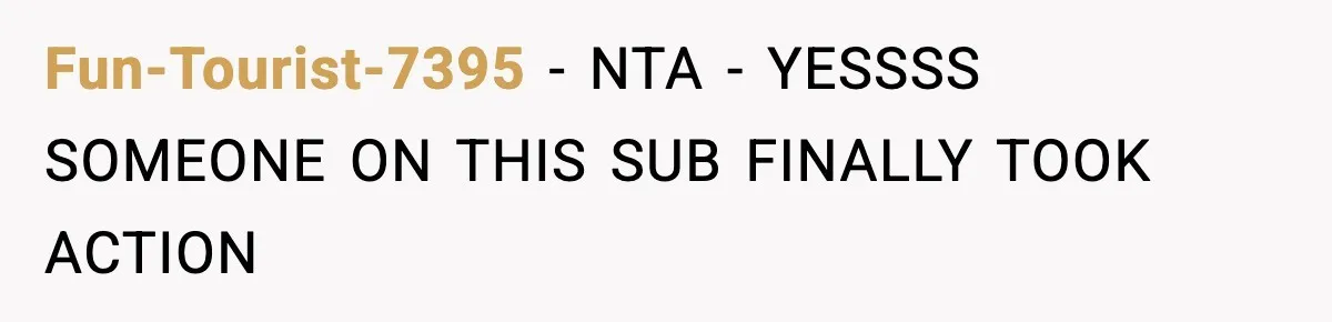 Fun-Tourist-7395 − NTA - YESSSS SOMEONE ON THIS SUB FINALLY TOOK ACTION