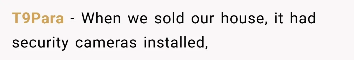 T9Para − When we sold our house, it had security cameras installed,