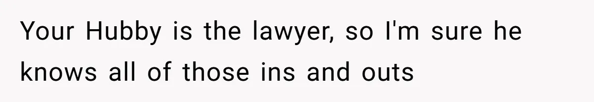 Your Hubby is the lawyer, so I'm sure he knows all of those ins and outs