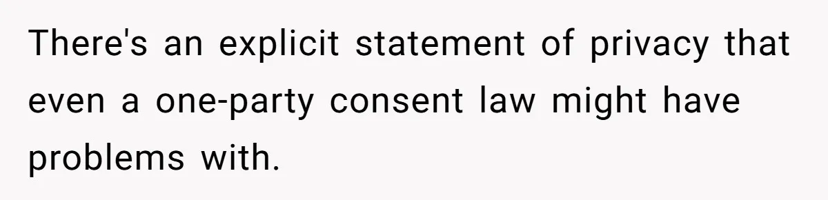 There's an explicit statement of privacy that even a one-party consent law might have problems with.