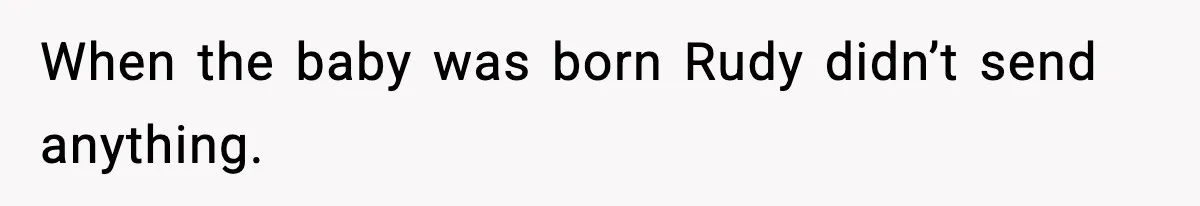 When the baby was born Rudy didn’t send anything.