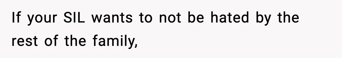 If your SIL wants to not be hated by the rest of the family,